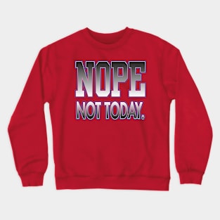 NOPE Not Today. Crewneck Sweatshirt